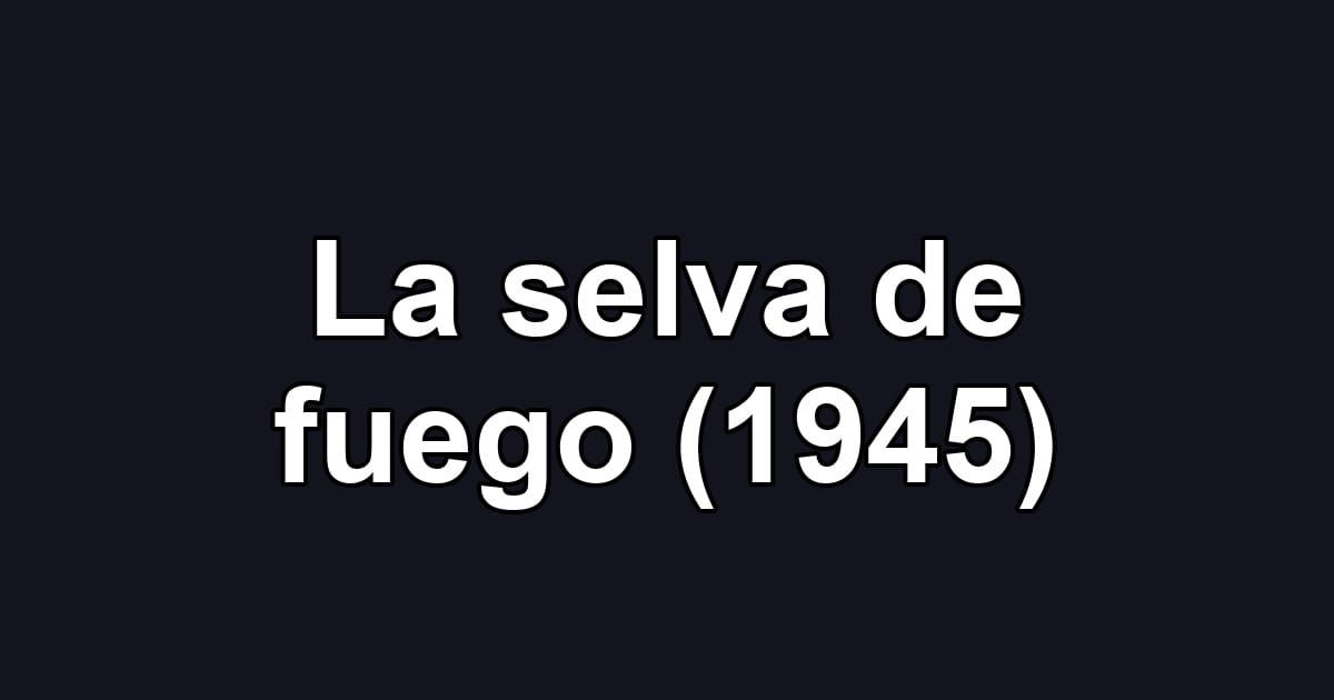 La selva de fuego (1945)
