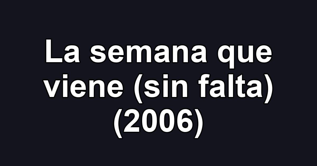 La semana que viene (sin falta) (2006)