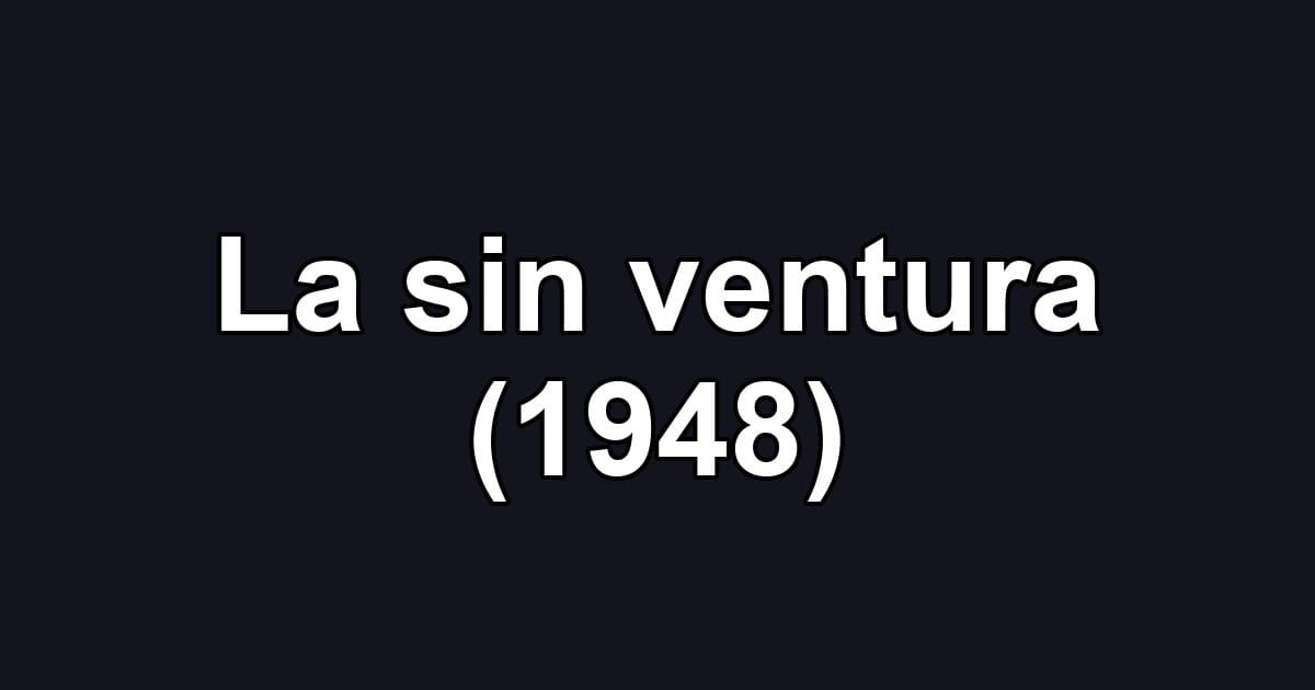 La sin ventura (1948)