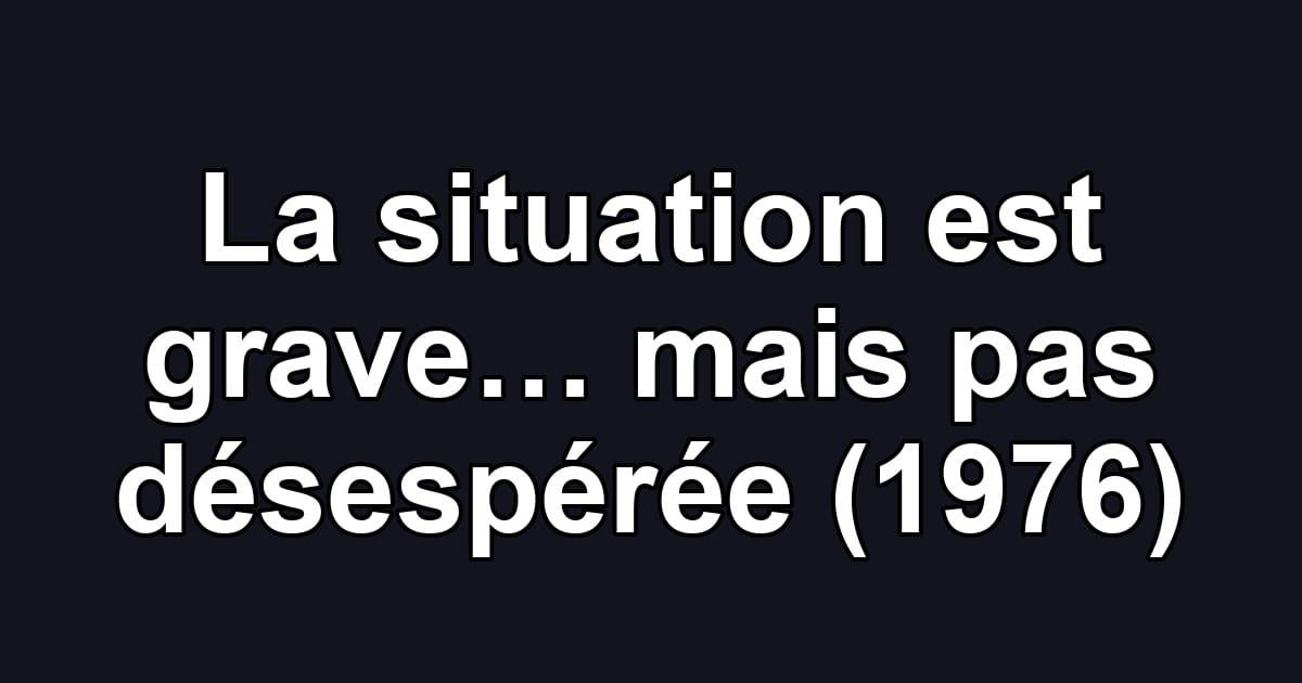 La situation est grave… mais pas désespérée (1976)