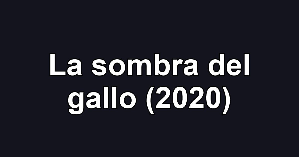 La sombra del gallo (2020)