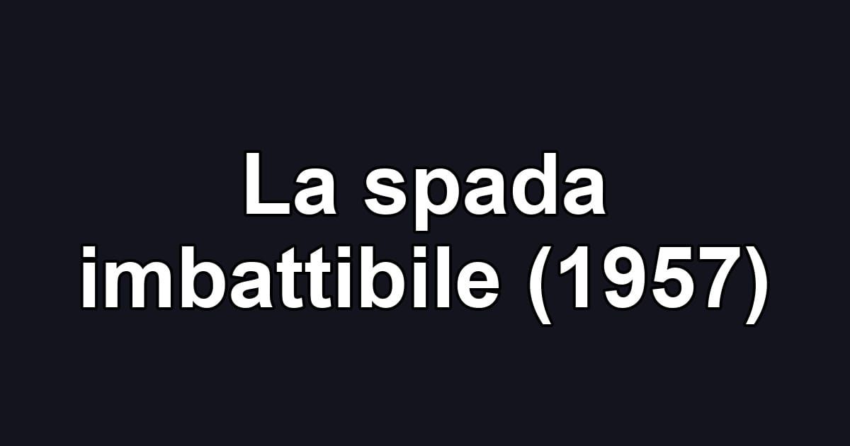 La spada imbattibile (1957)