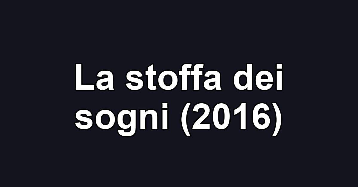 La stoffa dei sogni (2016)