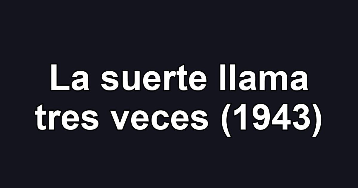 La suerte llama tres veces (1943)