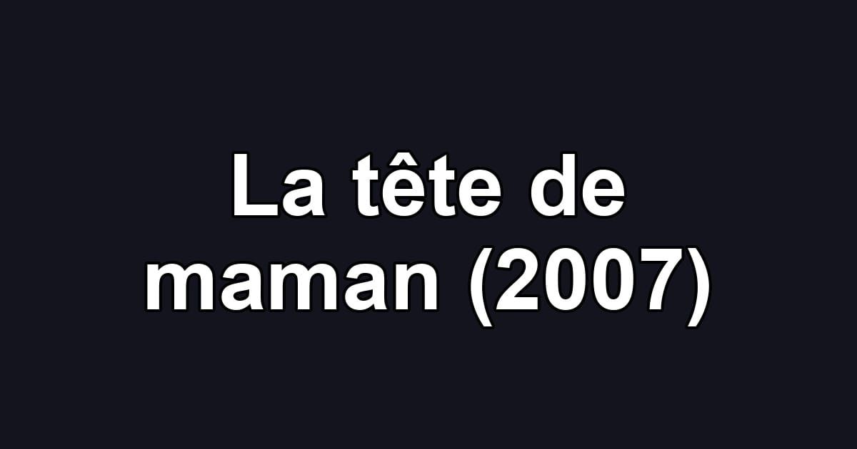 La tête de maman (2007)