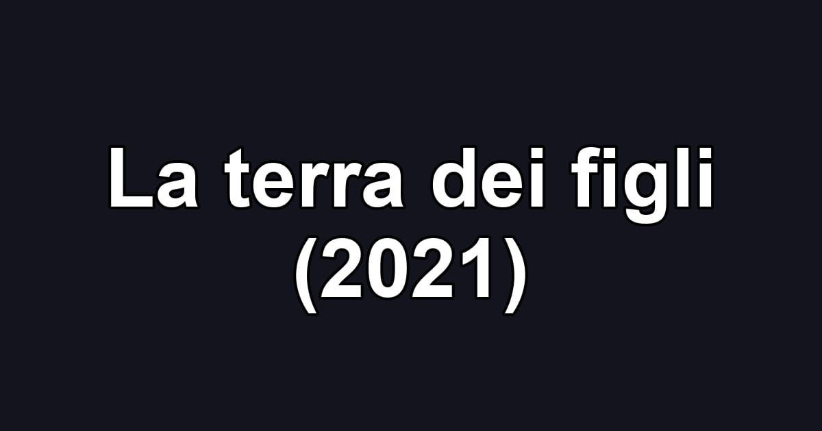 La terra dei figli (2021)