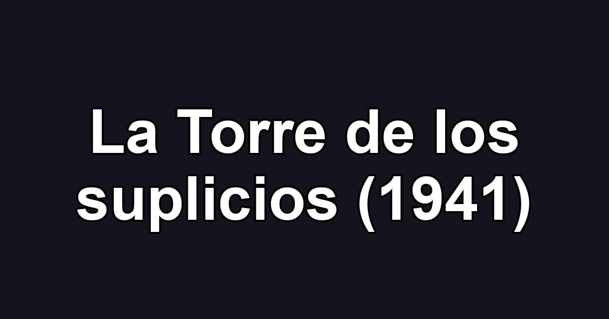La Torre de los suplicios (1941)