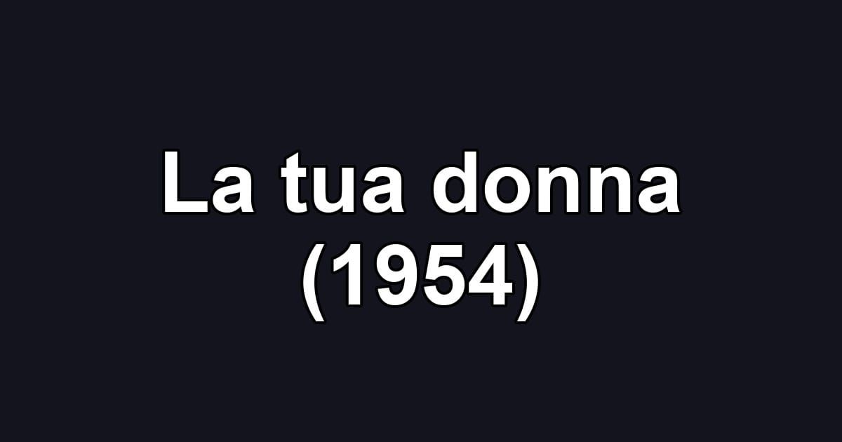 La tua donna (1954)