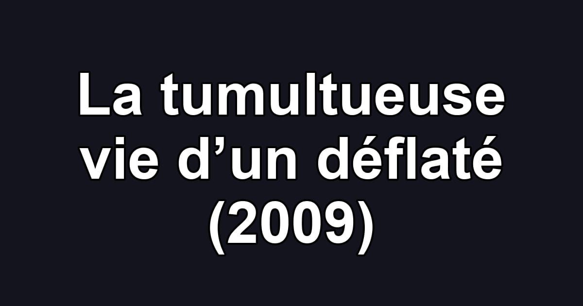 La tumultueuse vie d’un déflaté (2009)