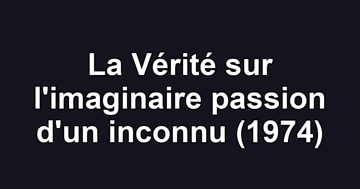 La Vérité sur l'imaginaire passion d'un inconnu (1974)