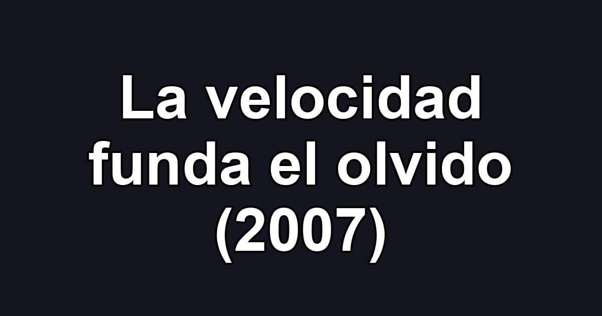 La velocidad funda el olvido (2007)