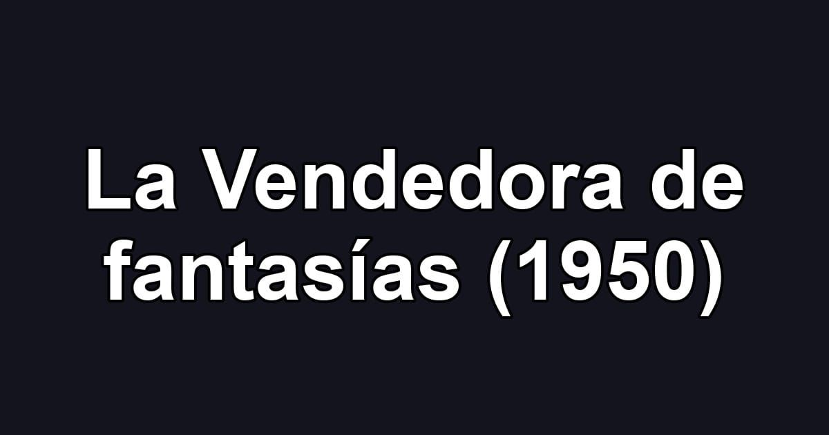La Vendedora de fantasías (1950)