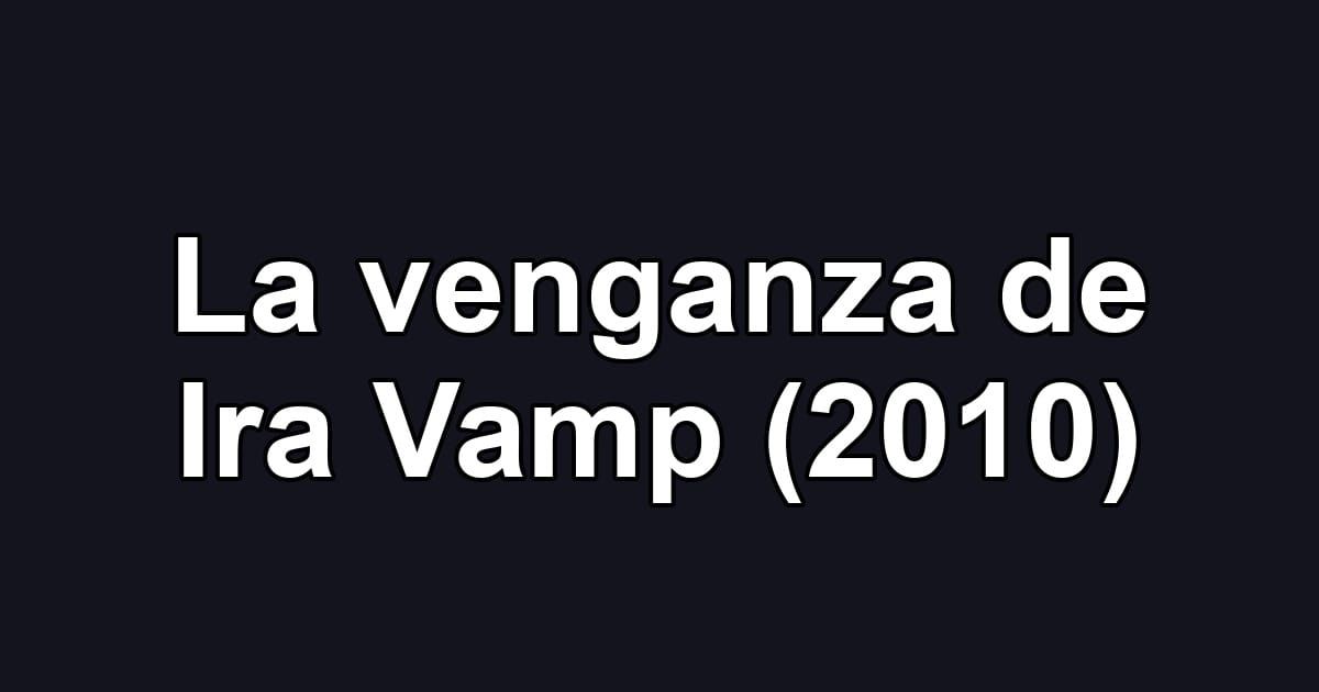 La venganza de Ira Vamp (2010)