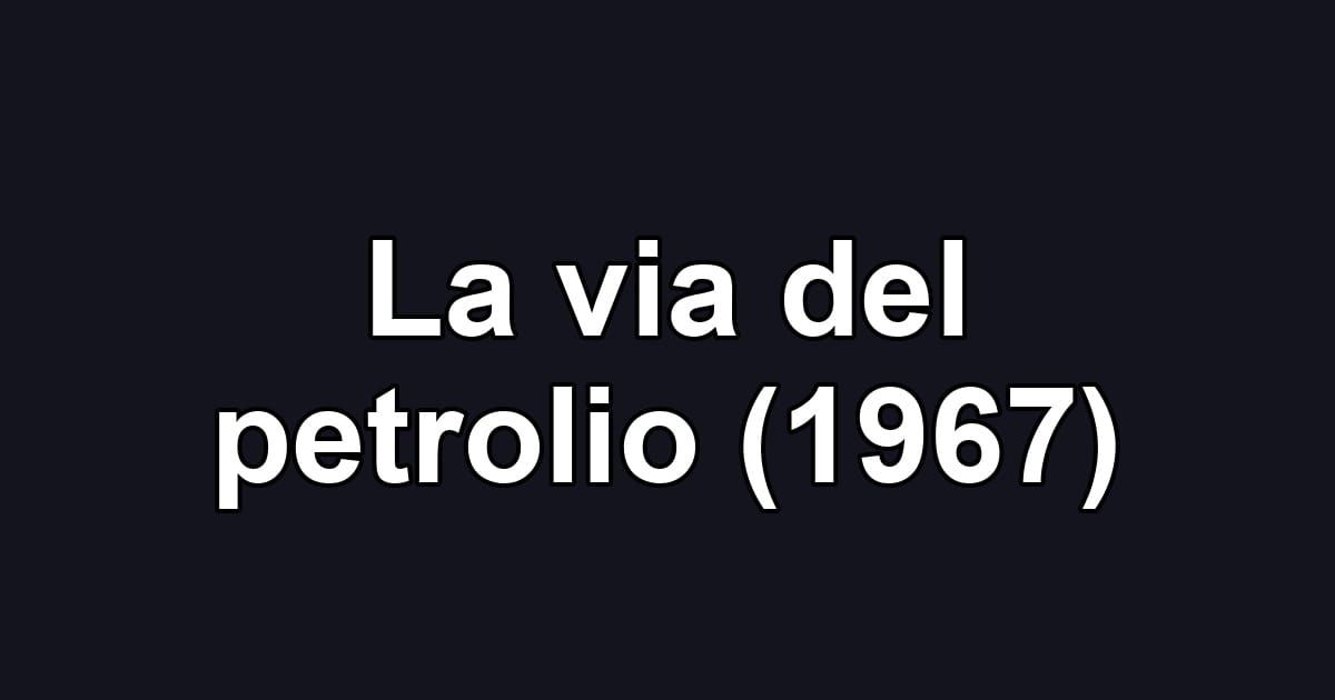 La via del petrolio (1967)