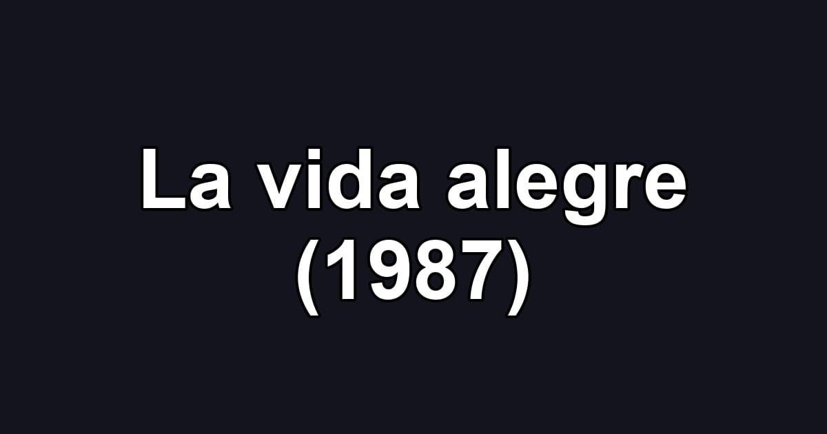 La vida alegre (1987)
