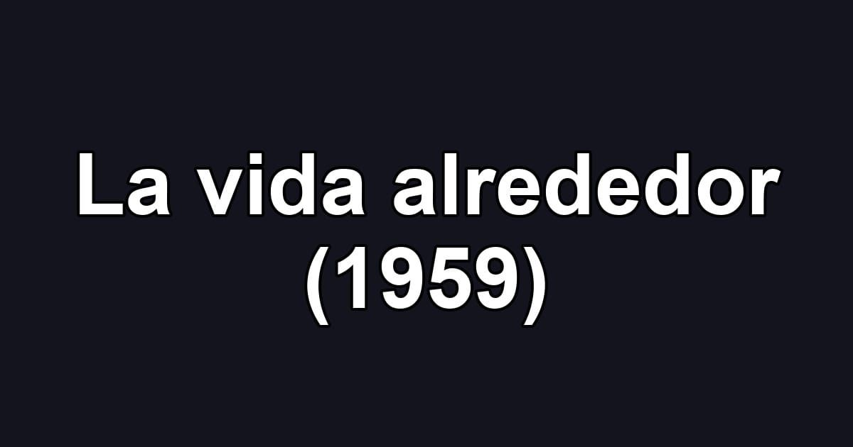 La vida alrededor (1959)