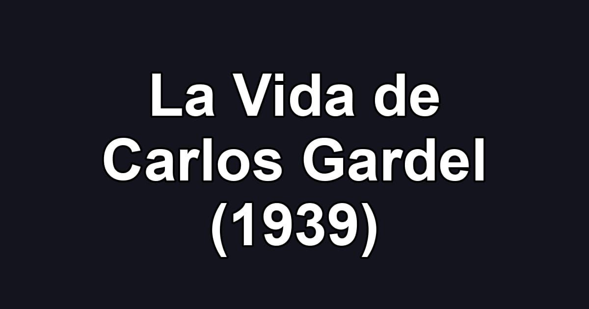 La Vida de Carlos Gardel (1939)