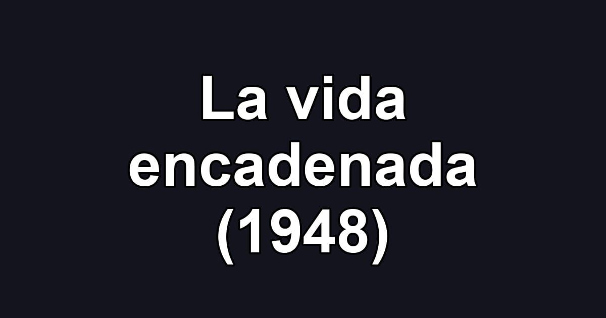 La vida encadenada (1948)