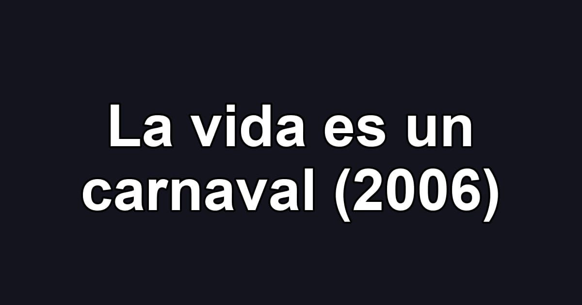 La vida es un carnaval (2006)