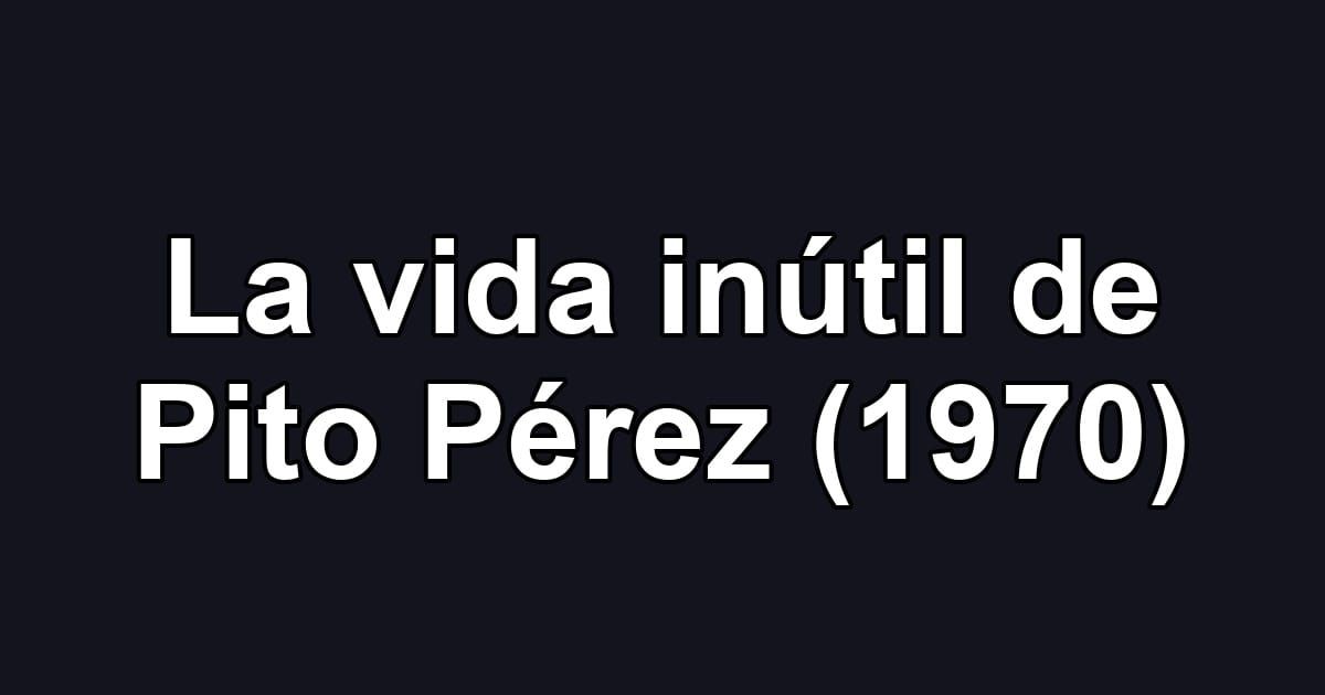 La vida inútil de Pito Pérez (1970)