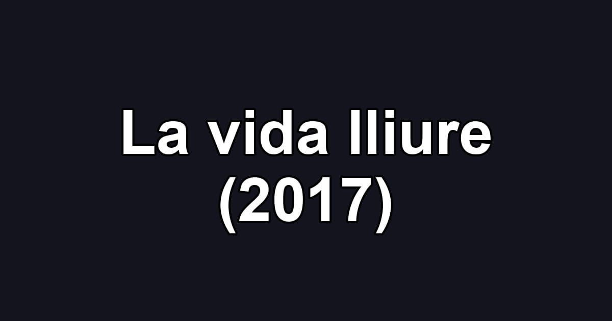 La vida lliure (2017)