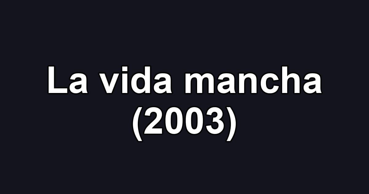 La vida mancha (2003)