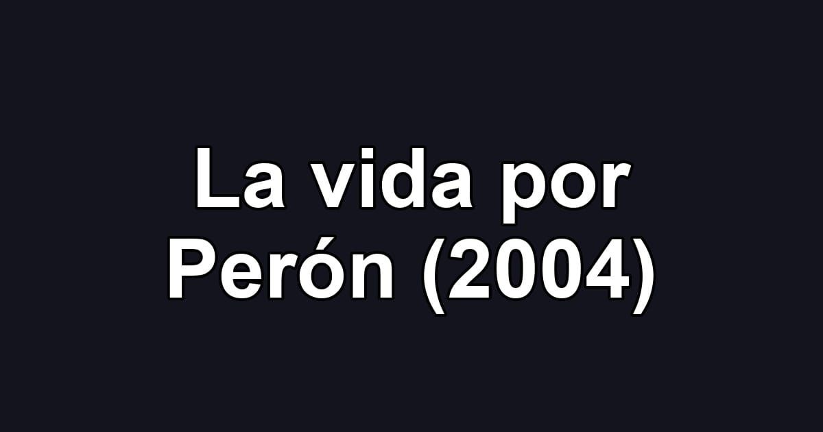 La vida por Perón (2004)
