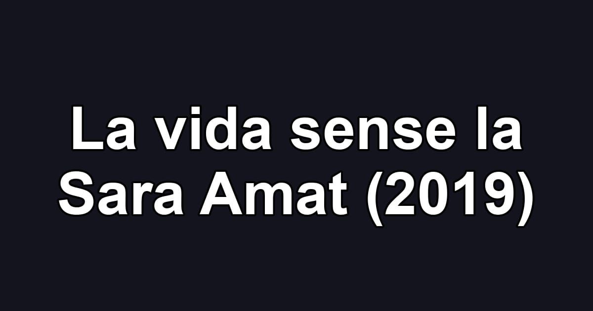 La vida sense la Sara Amat (2019)