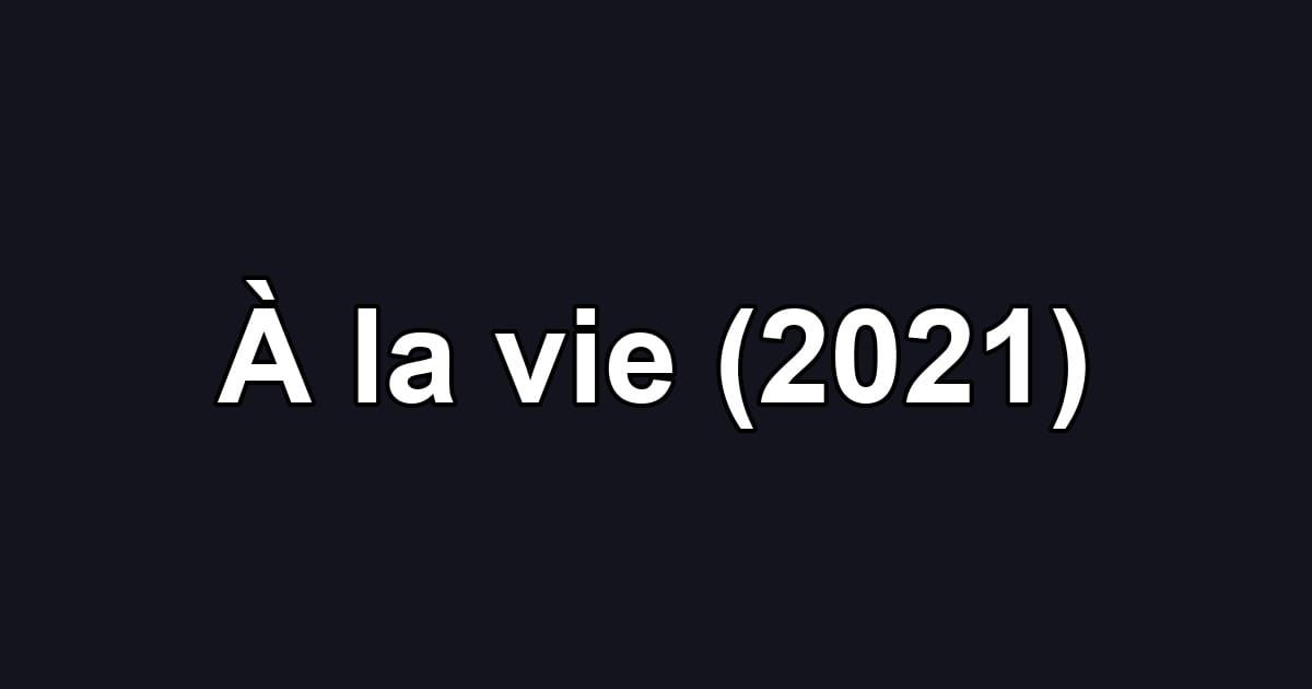 À la vie (2021)