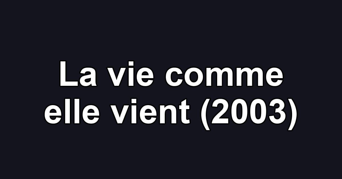 La vie comme elle vient (2003)