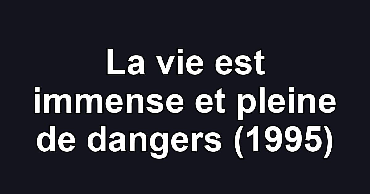 La vie est immense et pleine de dangers (1995)