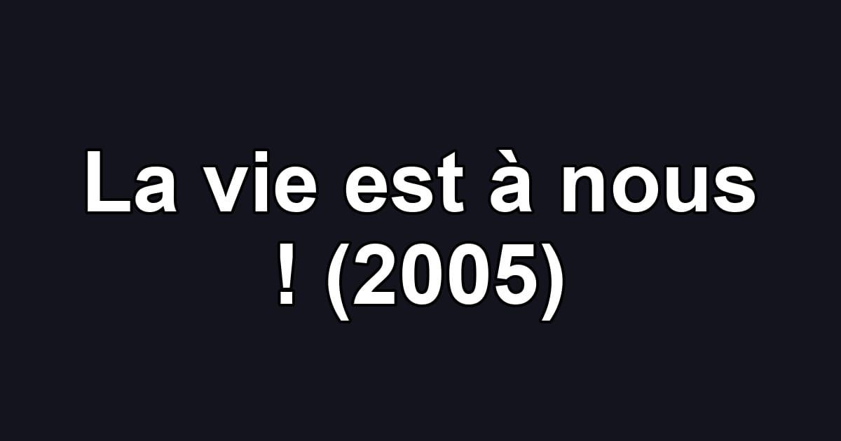 La vie est à nous ! (2005)