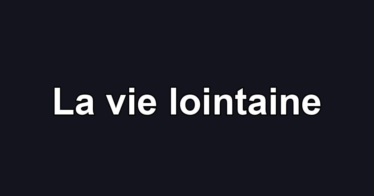 La vie lointaine
