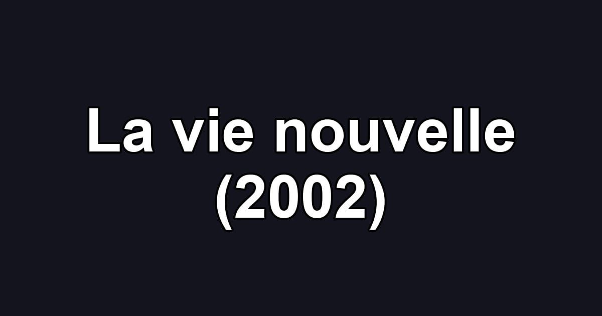La vie nouvelle (2002)