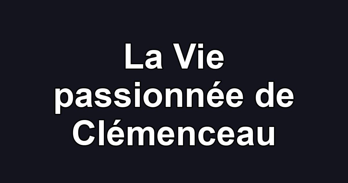 La Vie passionnée de Clémenceau