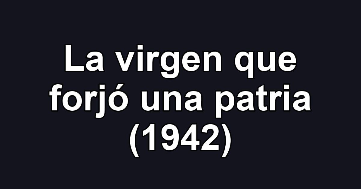 La virgen que forjó una patria (1942)