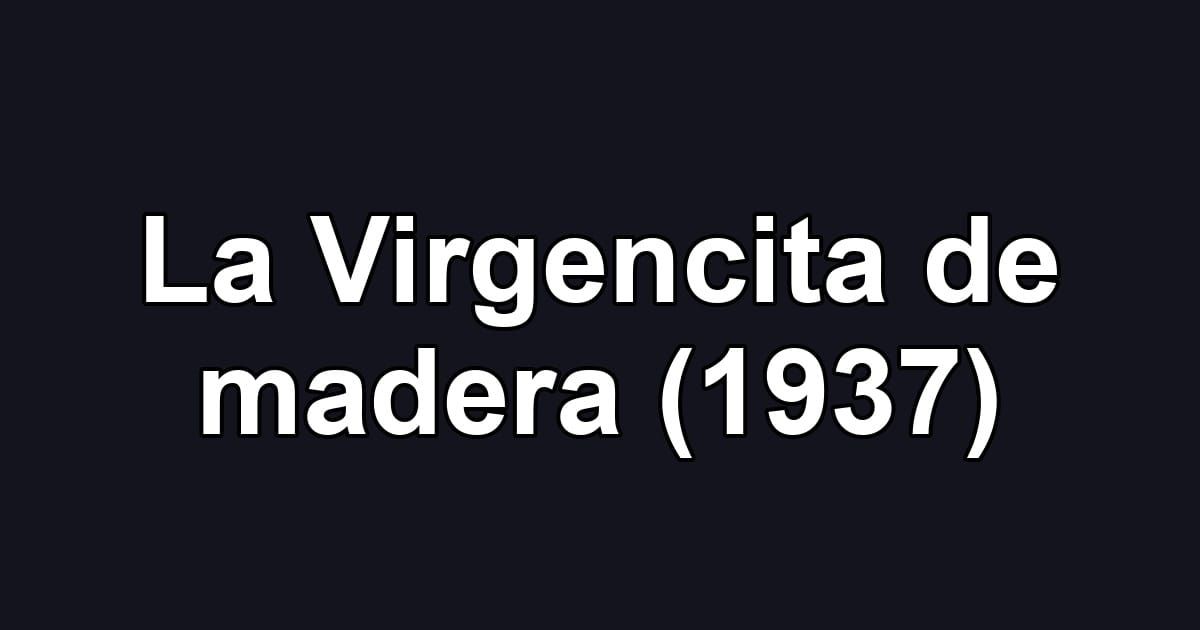 La Virgencita de madera (1937)