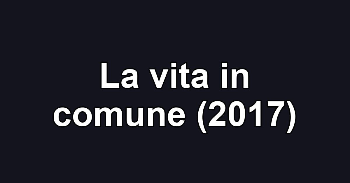 La vita in comune (2017)