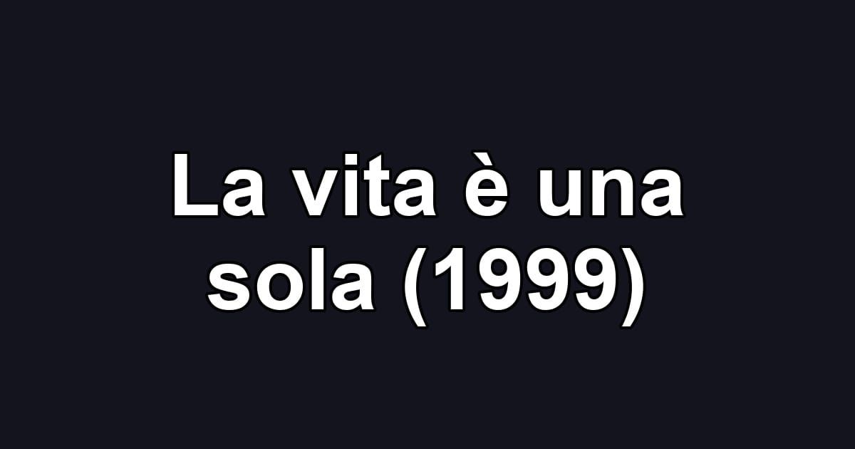 La vita è una sola (1999)