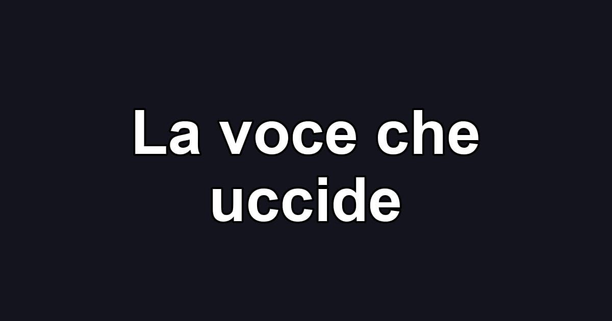 La voce che uccide