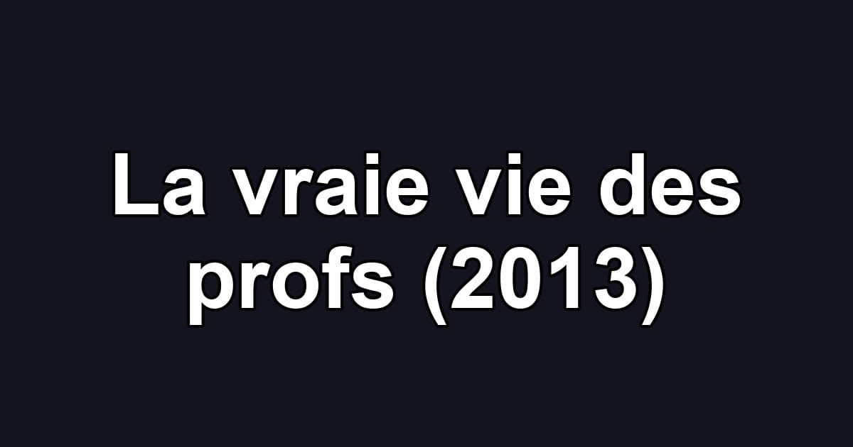 La vraie vie des profs (2013)