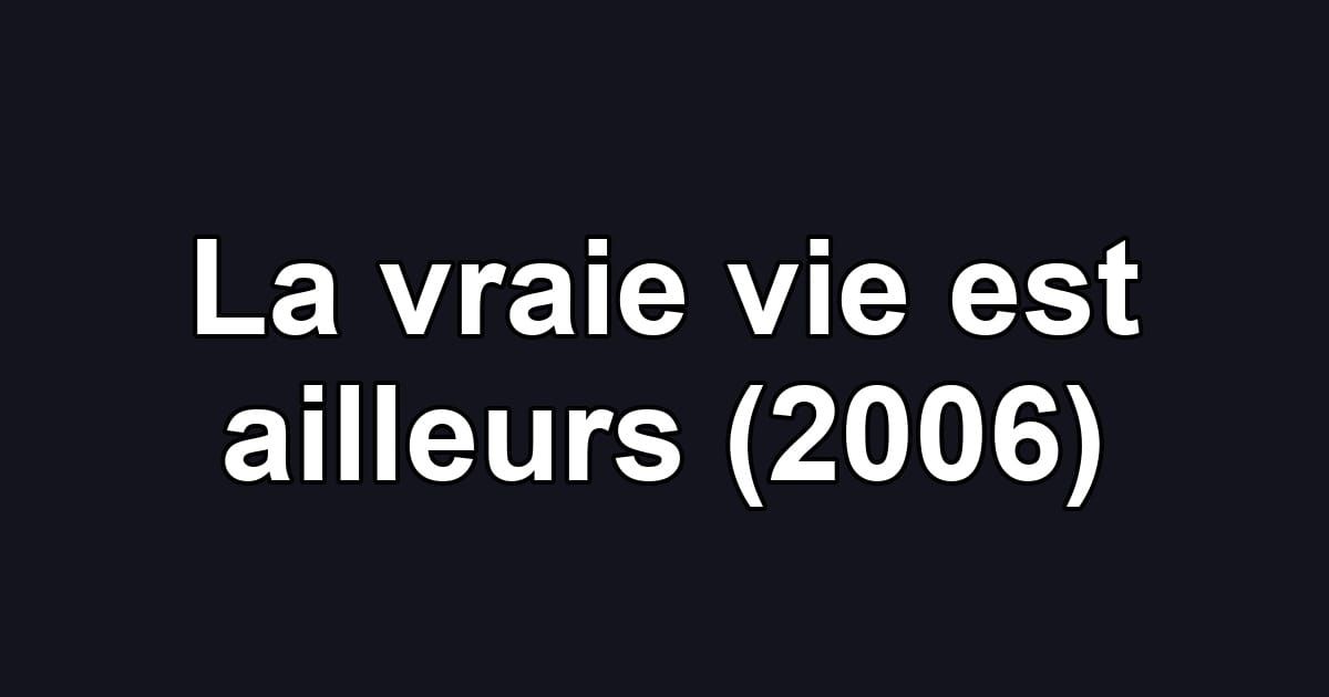 La vraie vie est ailleurs (2006)