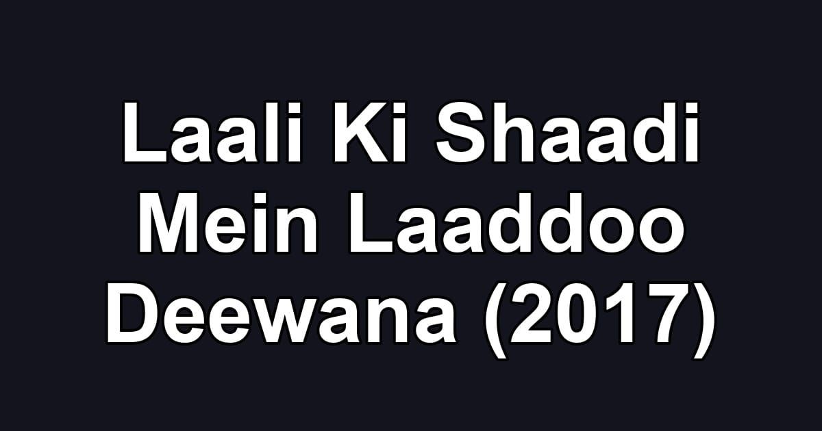 Laali Ki Shaadi Mein Laaddoo Deewana (2017)