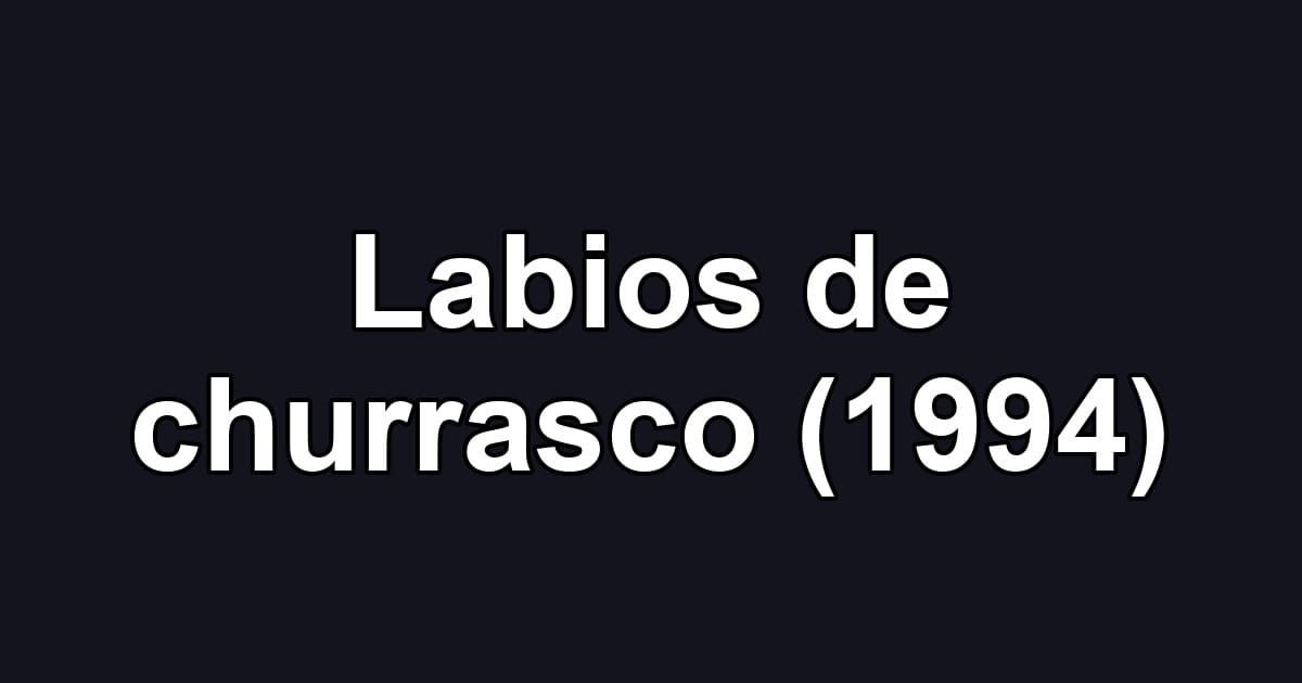 Labios de churrasco (1994)