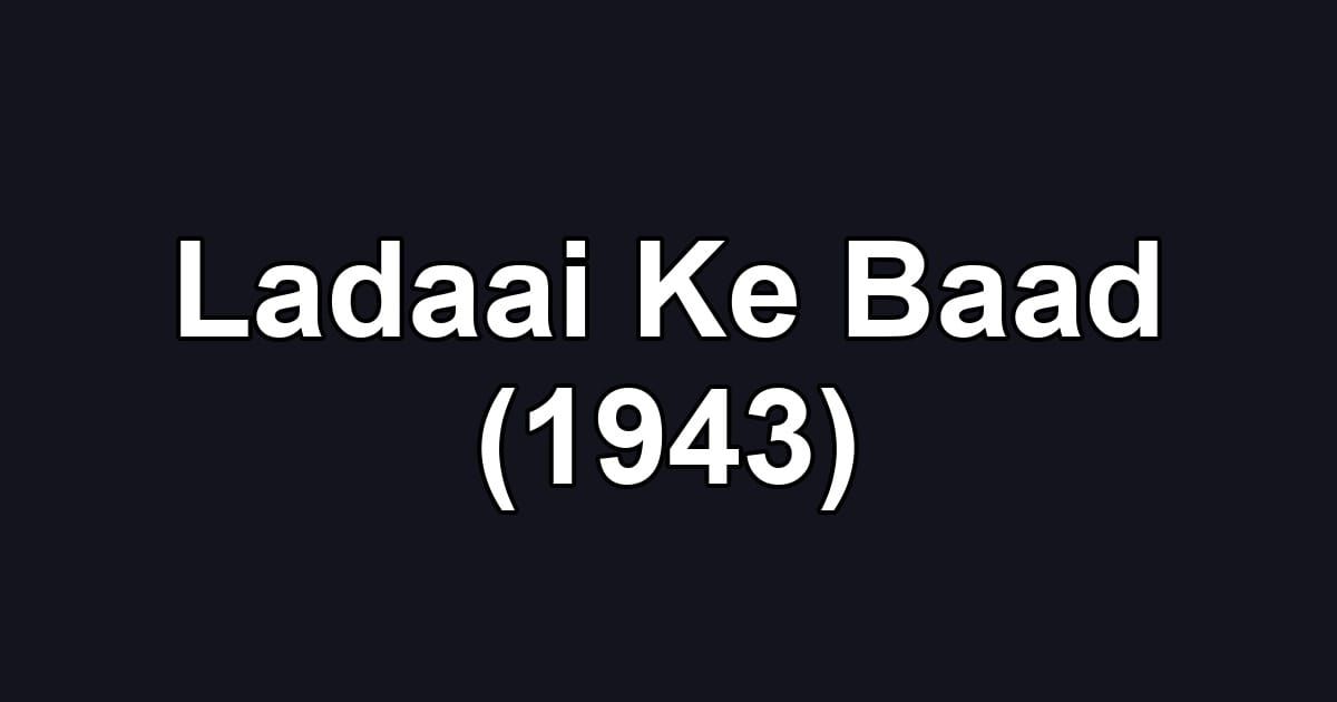 Ladaai Ke Baad (1943)