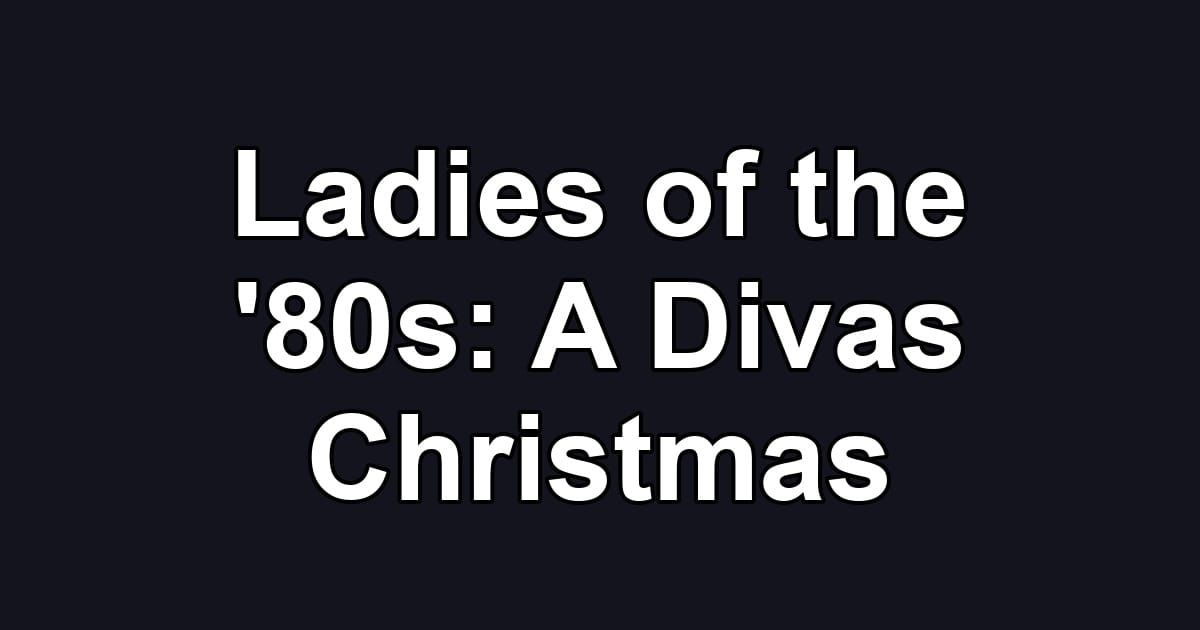 Ladies of the '80s: A Divas Christmas