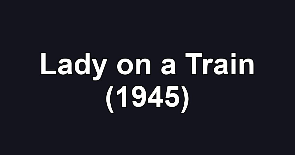 Lady on a Train (1945)