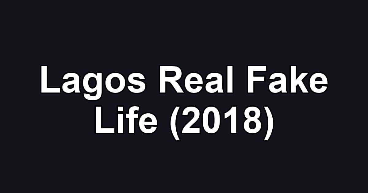 Lagos Real Fake Life (2018)