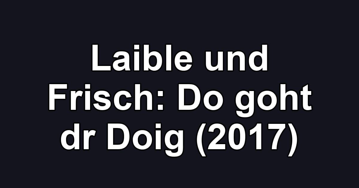 Laible und Frisch: Do goht dr Doig (2017)