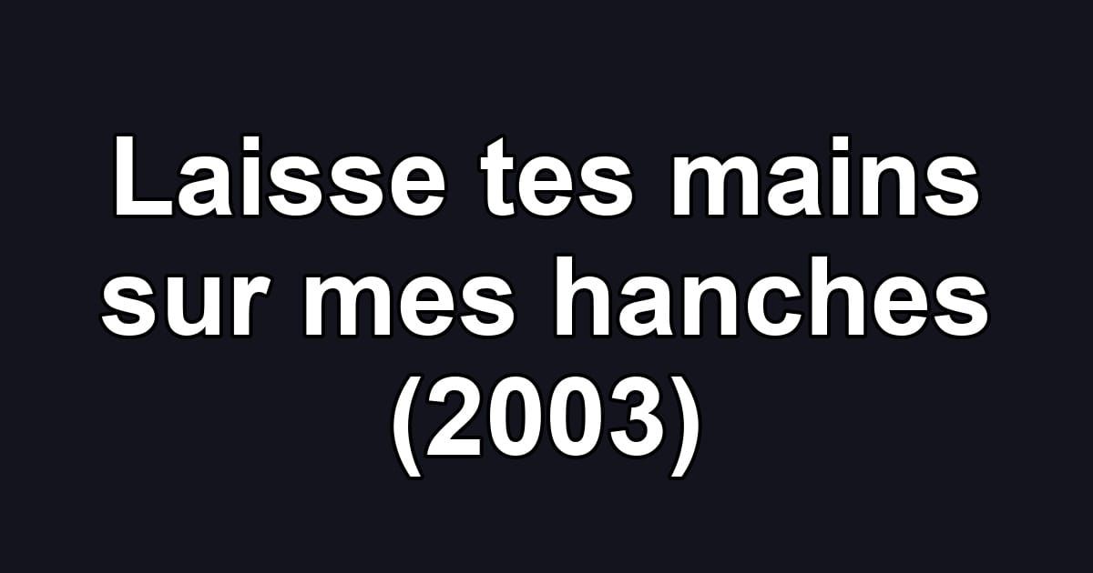 Laisse tes mains sur mes hanches (2003)